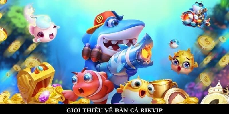 Trải nghiệm thế giới đại dương đầy mê hoặc với Bắn cá RIKVIP